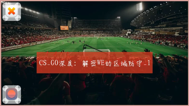 CS_GO深度：解密WE的区域防守_1