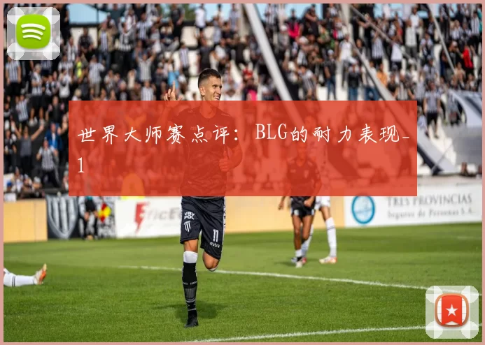 世界大师赛点评：BLG的耐力表现_1