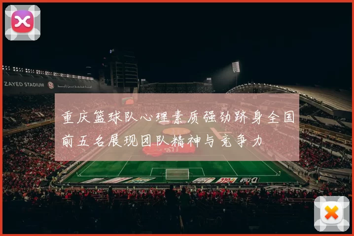 重庆篮球队心理素质强劲跻身全国前五名展现团队精神与竞争力
